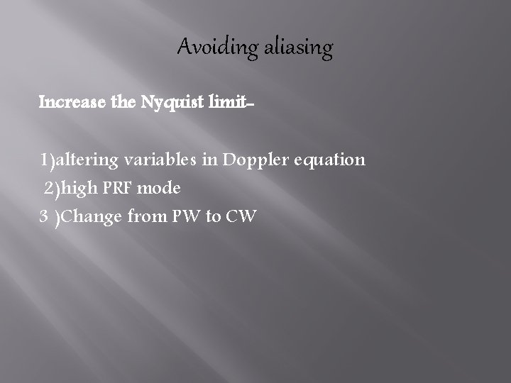 Avoiding aliasing Increase the Nyquist limit 1)altering variables in Doppler equation 2)high PRF mode