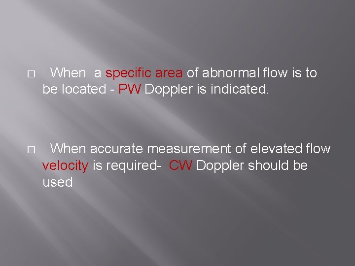 � When a specific area of abnormal flow is to be located - PW