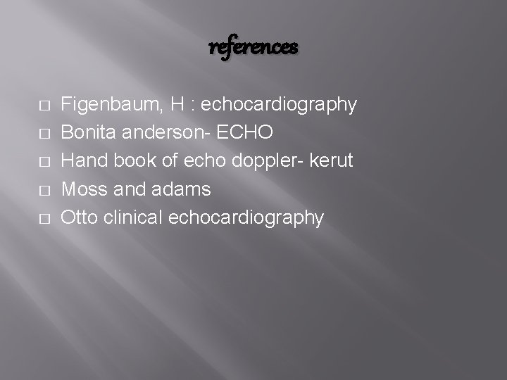 references � � � Figenbaum, H : echocardiography Bonita anderson- ECHO Hand book of