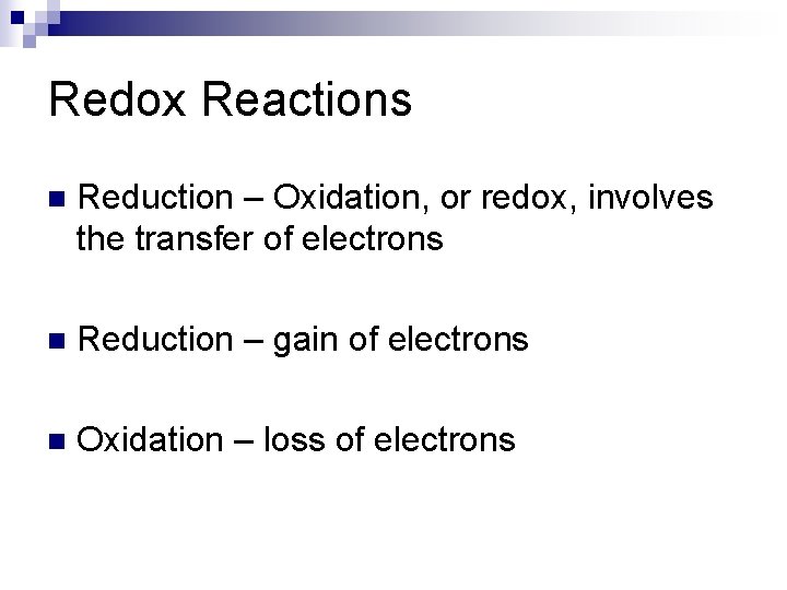 Redox Reactions n Reduction – Oxidation, or redox, involves the transfer of electrons n