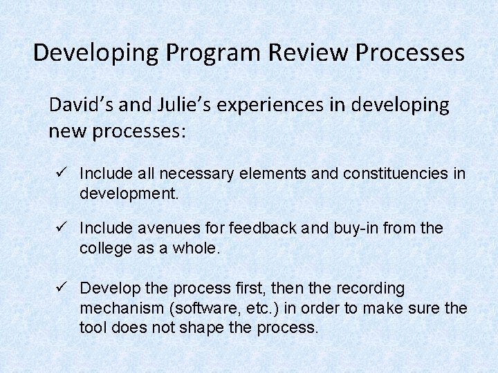 Developing Program Review Processes David’s and Julie’s experiences in developing new processes: ü Include