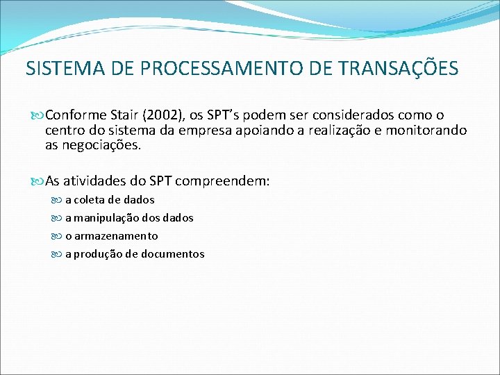 SISTEMA DE PROCESSAMENTO DE TRANSAÇÕES Conforme Stair (2002), os SPT’s podem ser considerados como