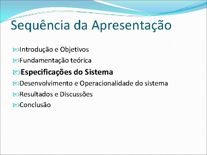 Sequência da Apresentação Introdução e Objetivos Fundamentação teórica Especificações do Sistema Desenvolvimento e Operacionalidade