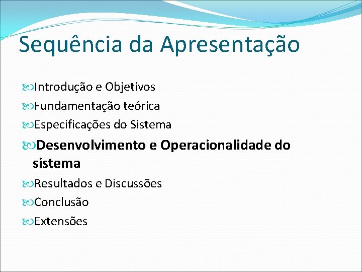 Sequência da Apresentação Introdução e Objetivos Fundamentação teórica Especificações do Sistema Desenvolvimento e Operacionalidade