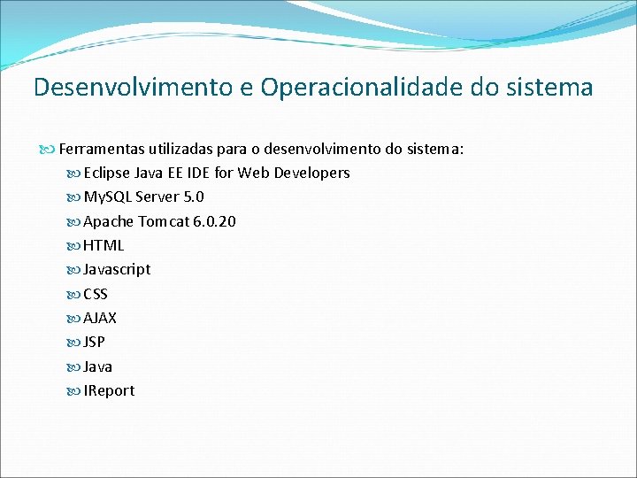 Desenvolvimento e Operacionalidade do sistema Ferramentas utilizadas para o desenvolvimento do sistema: Eclipse Java