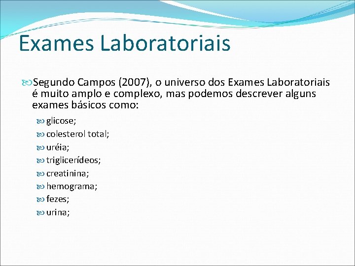Exames Laboratoriais Segundo Campos (2007), o universo dos Exames Laboratoriais é muito amplo e