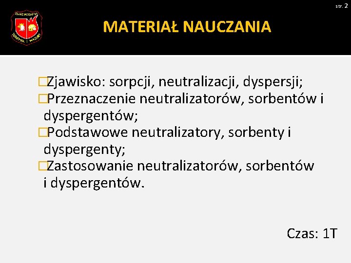 str. 2 MATERIAŁ NAUCZANIA �Zjawisko: sorpcji, neutralizacji, dyspersji; �Przeznaczenie neutralizatorów, sorbentów i dyspergentów; �Podstawowe