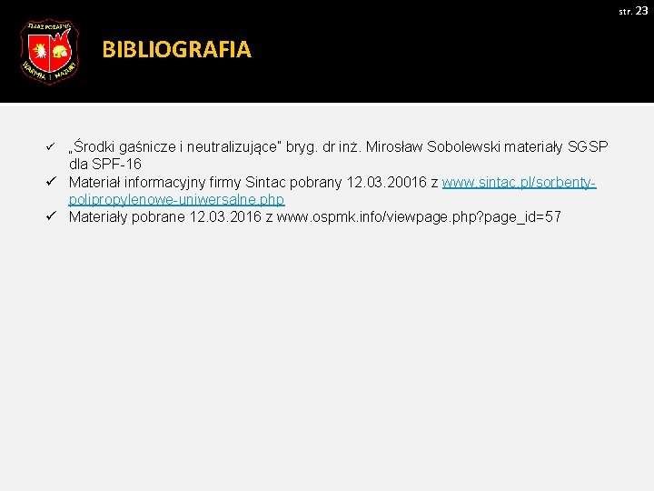 str. 23 BIBLIOGRAFIA „Środki gaśnicze i neutralizujące” bryg. dr inż. Mirosław Sobolewski materiały SGSP