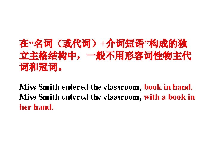 在“名词（或代词）+介词短语”构成的独 立主格结构中，一般不用形容词性物主代 词和冠词。 Miss Smith entered the classroom, book in hand. Miss Smith entered
