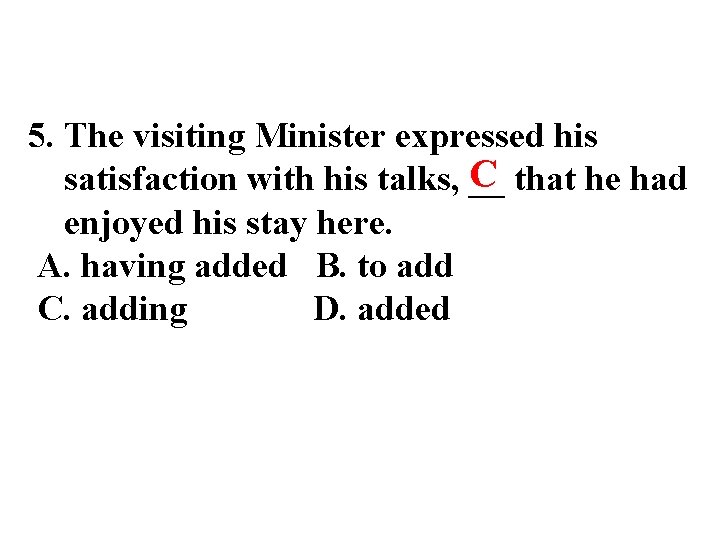 5. The visiting Minister expressed his satisfaction with his talks, C __ that he