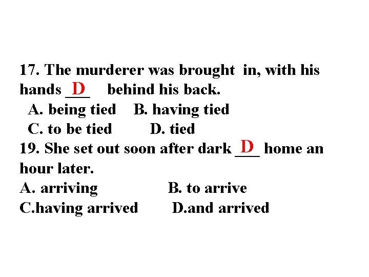 17. The murderer was brought in, with his D behind his back. hands ___