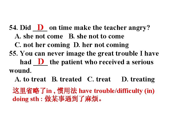 54. Did ____ D on time make the teacher angry? A. she not come