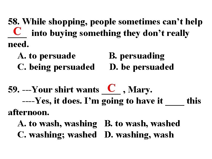 58. While shopping, people sometimes can’t help C into buying something they don’t really