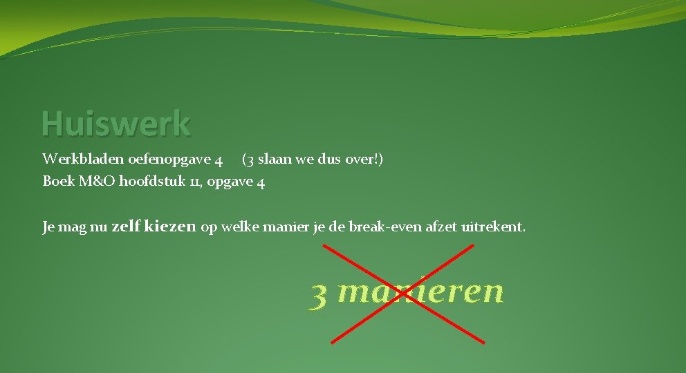 Huiswerk Werkbladen oefenopgave 4 (3 slaan we dus over!) Boek M&O hoofdstuk 11, opgave