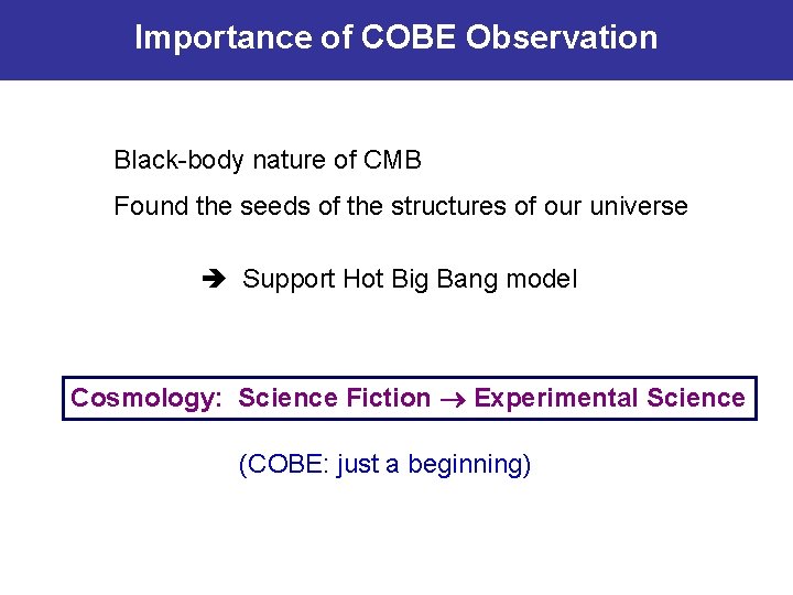 Importance of COBE Observation Black-body nature of CMB Found the seeds of the structures