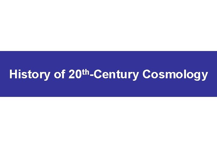 History of 20 th-Century Cosmology 