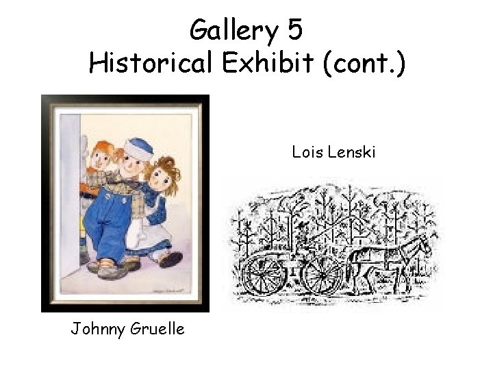 Gallery 5 Historical Exhibit (cont. ) Lois Lenski Johnny Gruelle 