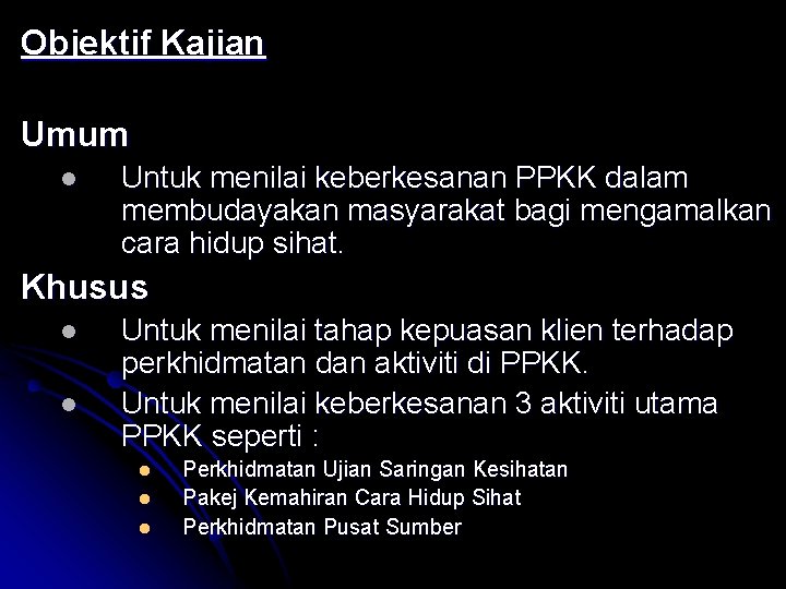 Objektif Kajian Umum l Untuk menilai keberkesanan PPKK dalam membudayakan masyarakat bagi mengamalkan cara