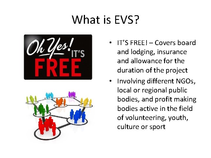 What is EVS? • IT’S FREE! – Covers board and lodging, insurance and allowance