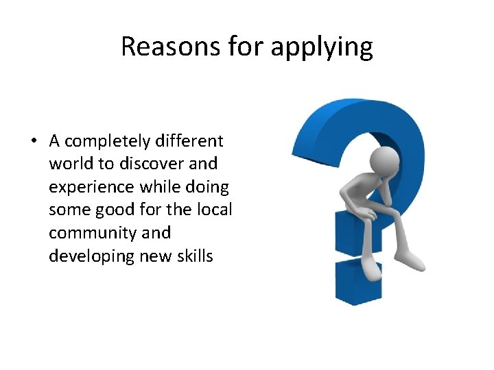 Reasons for applying • A completely different world to discover and experience while doing