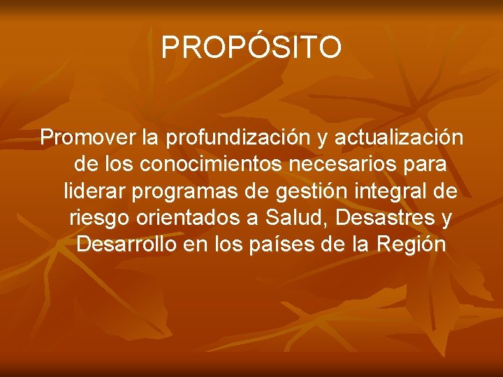 PROPÓSITO Promover la profundización y actualización de los conocimientos necesarios para liderar programas de