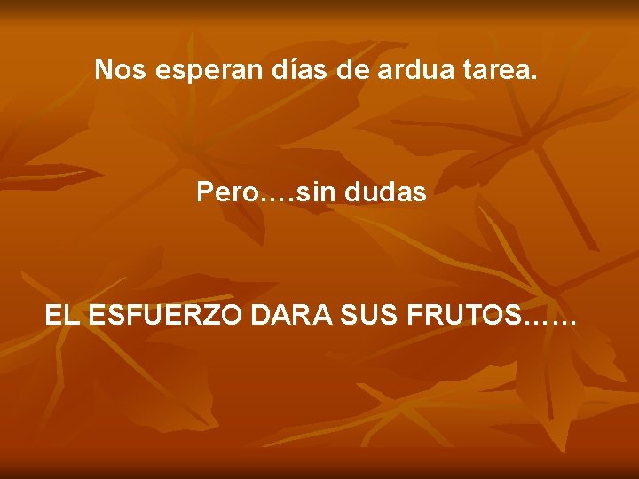 Nos esperan días de ardua tarea. Pero…. sin dudas EL ESFUERZO DARA SUS FRUTOS……