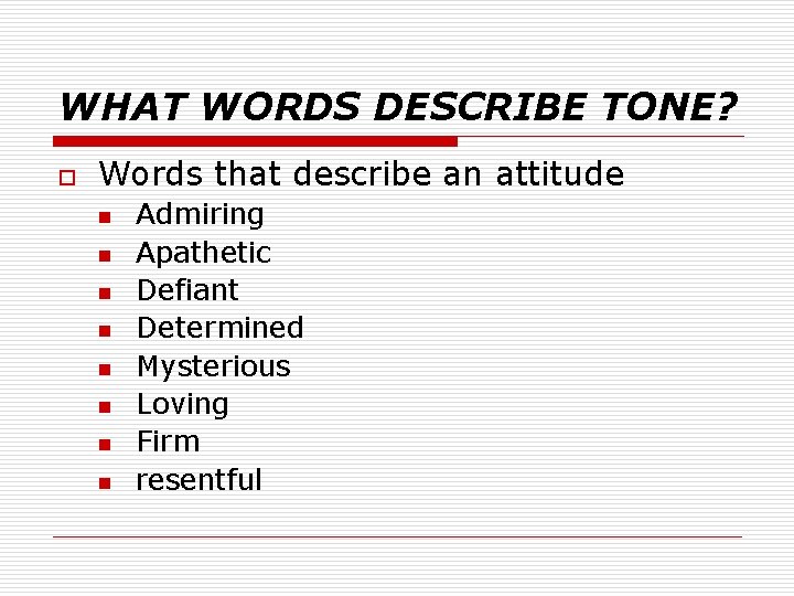 WHAT WORDS DESCRIBE TONE? o Words that describe an attitude n n n n