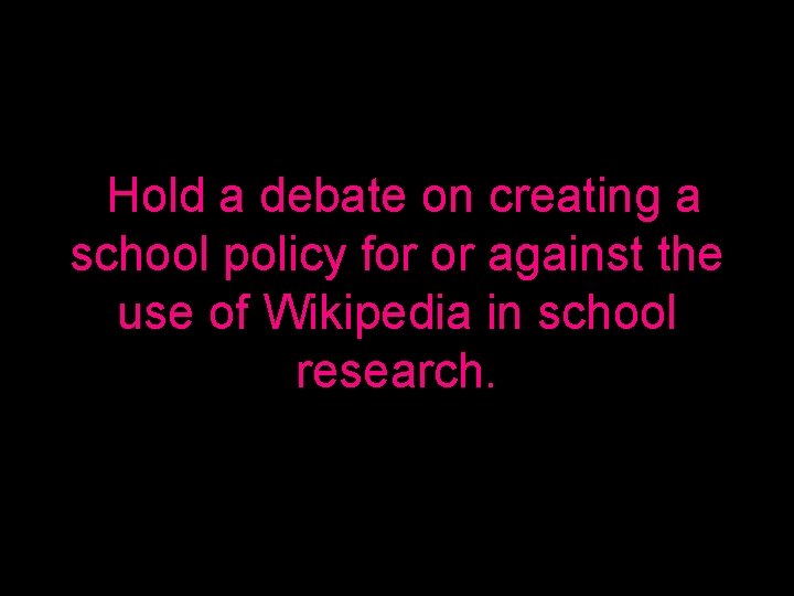 Hold a debate on creating a school policy for or against the use of