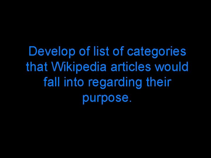 Develop of list of categories that Wikipedia articles would fall into regarding their purpose.
