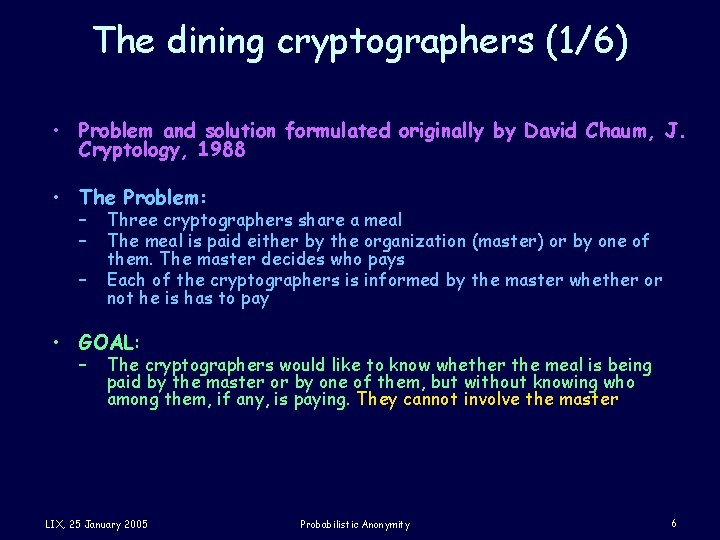 The dining cryptographers (1/6) • Problem and solution formulated originally by David Chaum, J.