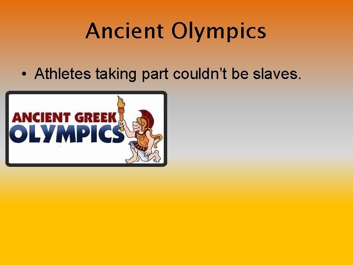 Ancient Olympics • Athletes taking part couldn’t be slaves. 