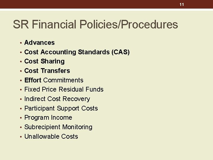 11 SR Financial Policies/Procedures • Advances • Cost Accounting Standards (CAS) • Cost Sharing