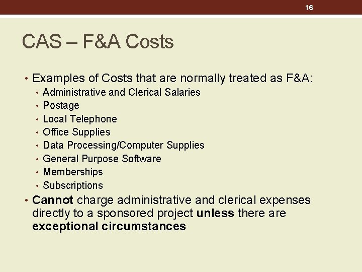 16 CAS – F&A Costs • Examples of Costs that are normally treated as