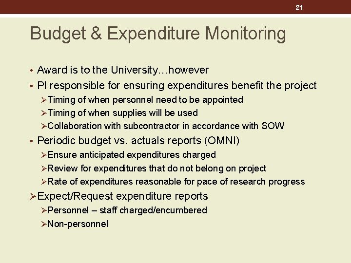 21 Budget & Expenditure Monitoring • Award is to the University…however • PI responsible