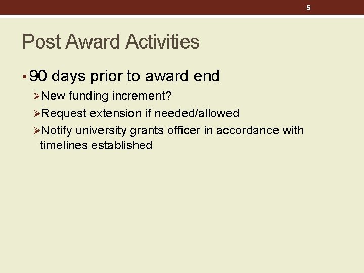 5 Post Award Activities • 90 days prior to award end ØNew funding increment?