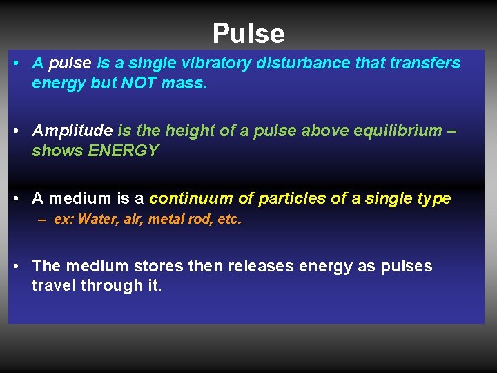 Pulse • A pulse is a single vibratory disturbance that transfers energy but NOT