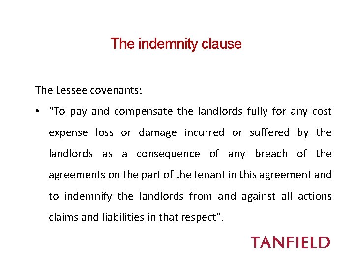 The indemnity clause The Lessee covenants: • “To pay and compensate the landlords fully