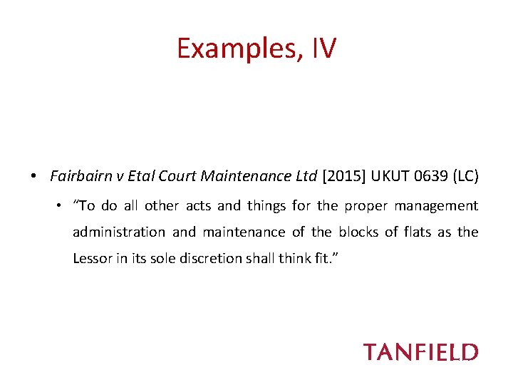 Examples, IV • Fairbairn v Etal Court Maintenance Ltd [2015] UKUT 0639 (LC) •