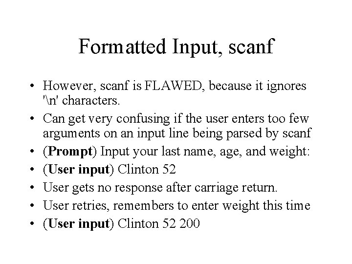 Formatted Input, scanf • However, scanf is FLAWED, because it ignores 'n' characters. •