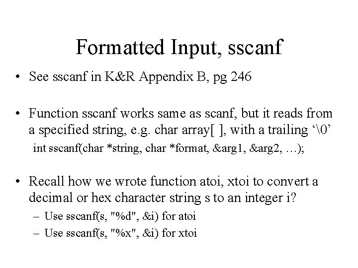 Formatted Input, sscanf • See sscanf in K&R Appendix B, pg 246 • Function