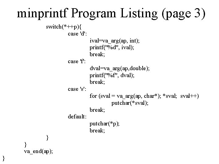 minprintf Program Listing (page 3) switch(*++p){ case 'd': ival=va_arg(ap, int); printf("%d", ival); break; case