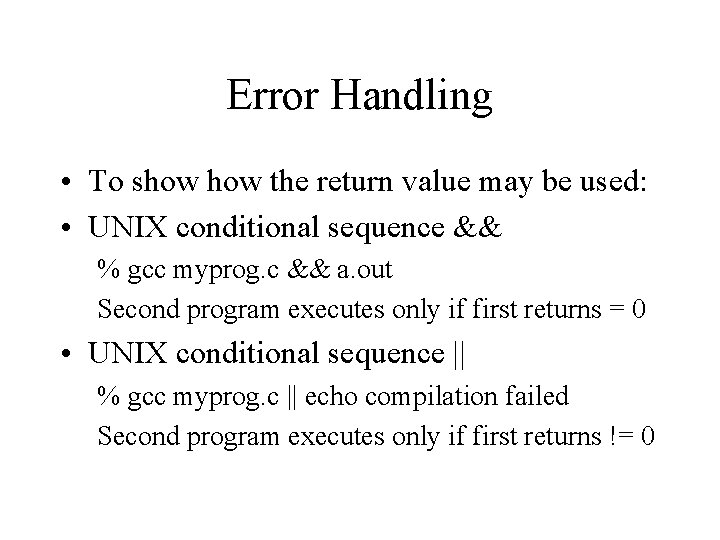 Error Handling • To show the return value may be used: • UNIX conditional
