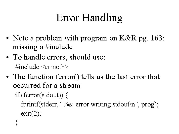 Error Handling • Note a problem with program on K&R pg. 163: missing a