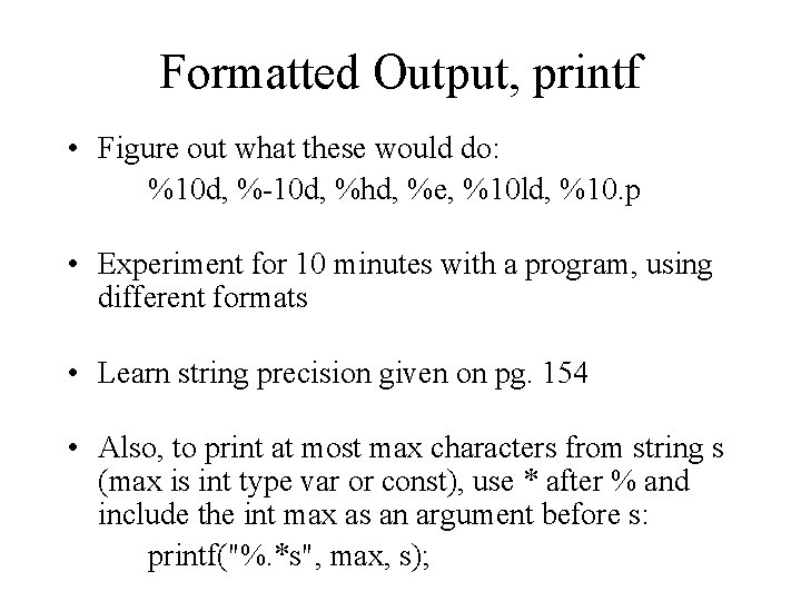 Formatted Output, printf • Figure out what these would do: %10 d, %-10 d,