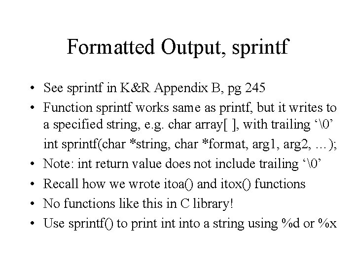 Formatted Output, sprintf • See sprintf in K&R Appendix B, pg 245 • Function