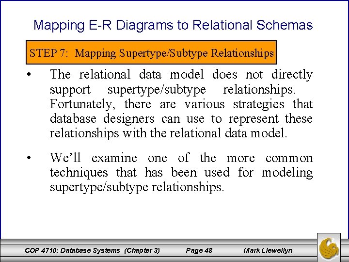 Mapping E-R Diagrams to Relational Schemas STEP 7: Mapping Supertype/Subtype Relationships • The relational