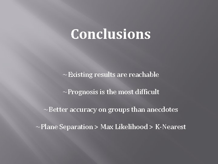 Conclusions ~Existing results are reachable ~Prognosis is the most difficult ~Better accuracy on groups