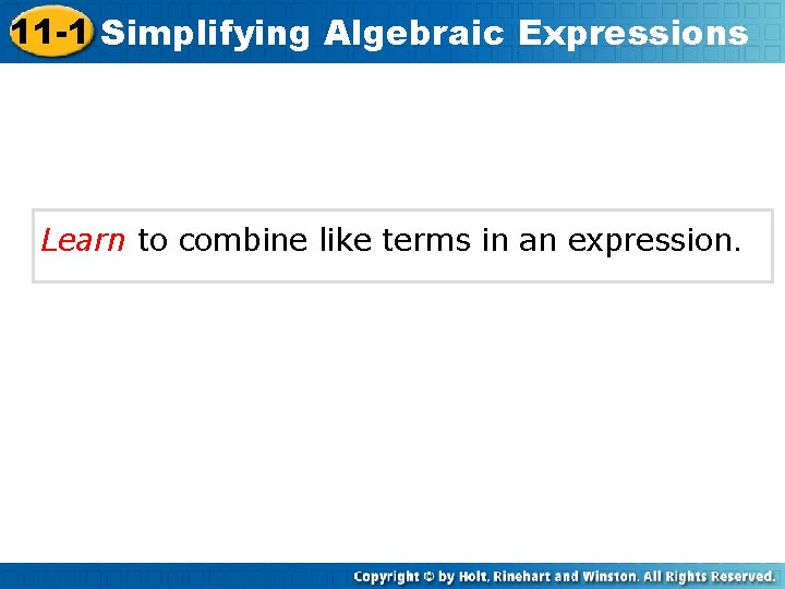 11 -1 Simplifying Algebraic Expressions Learn to combine like terms in an expression. 