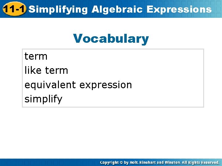 11 -1 Simplifying Algebraic Expressions Vocabulary term like term equivalent expression simplify 