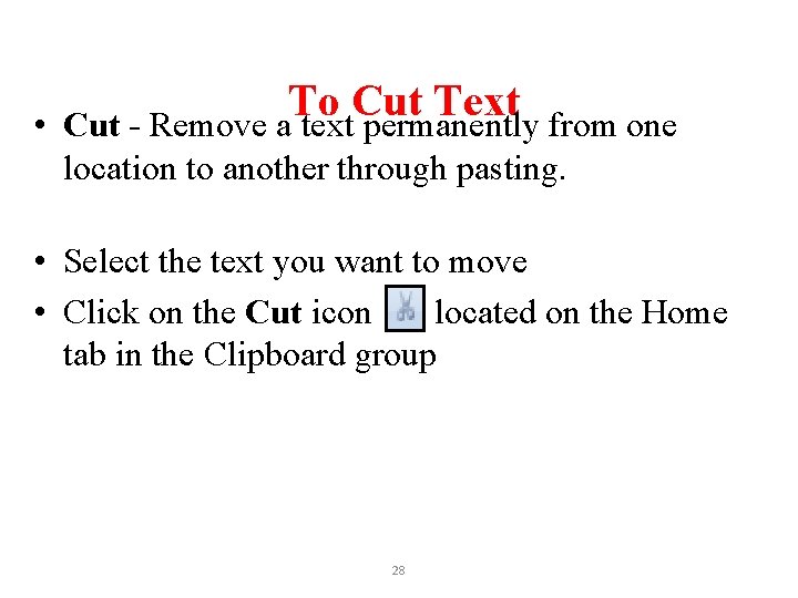 To Cut Text • Cut - Remove a text permanently from one location to